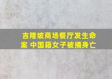 吉隆坡商场餐厅发生命案 中国籍女子被捅身亡